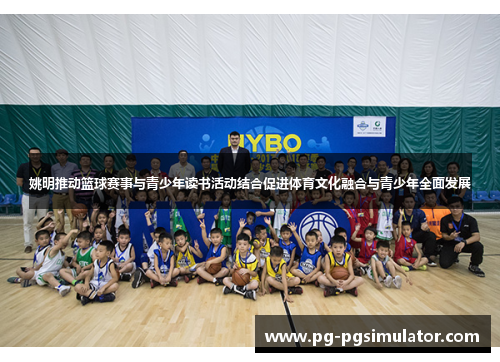 姚明推动篮球赛事与青少年读书活动结合促进体育文化融合与青少年全面发展