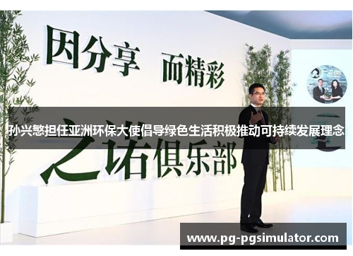 孙兴慜担任亚洲环保大使倡导绿色生活积极推动可持续发展理念