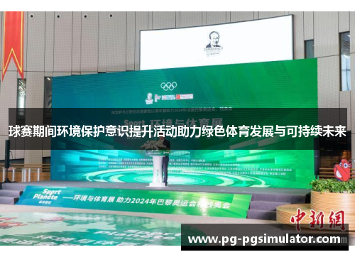 球赛期间环境保护意识提升活动助力绿色体育发展与可持续未来