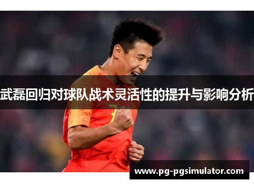 武磊回归对球队战术灵活性的提升与影响分析