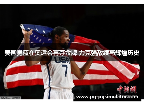美国男篮在奥运会再夺金牌 力克强敌续写辉煌历史