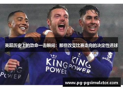 英超历史上的致命一击瞬间：那些改变比赛走向的决定性进球