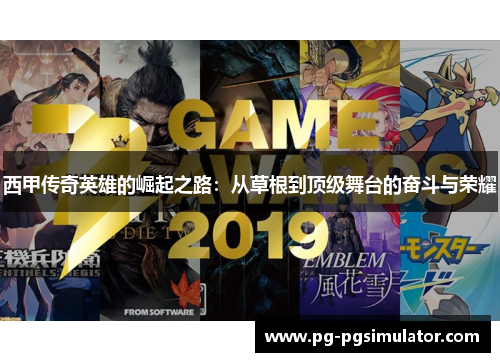 西甲传奇英雄的崛起之路：从草根到顶级舞台的奋斗与荣耀