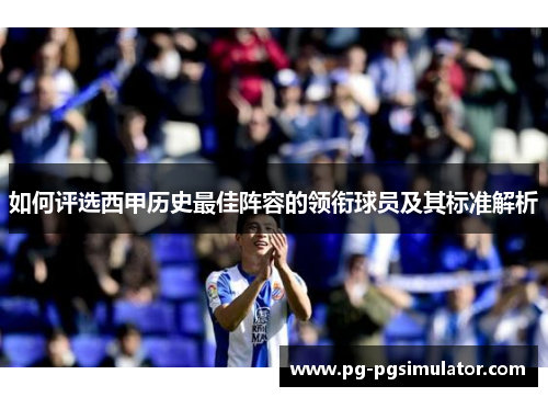 如何评选西甲历史最佳阵容的领衔球员及其标准解析