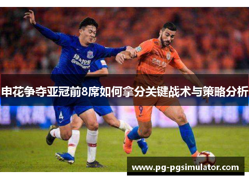 申花争夺亚冠前8席如何拿分关键战术与策略分析