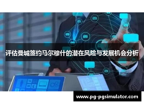 评估曼城签约马尔穆什的潜在风险与发展机会分析
