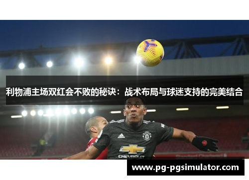 利物浦主场双红会不败的秘诀：战术布局与球迷支持的完美结合