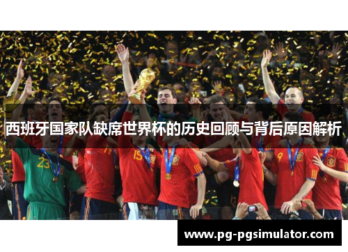 西班牙国家队缺席世界杯的历史回顾与背后原因解析