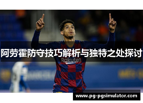 阿劳霍防守技巧解析与独特之处探讨
