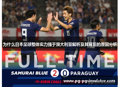 为什么日本足球整体实力强于澳大利亚解析及其背后的原因分析
