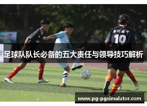 足球队队长必备的五大责任与领导技巧解析